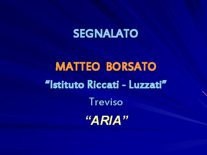 SEGNALATO MATTEO BORSATO “Istituto Riccati - Luzzati” Treviso “ARIA” 