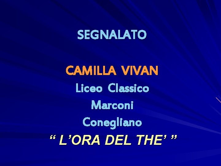 SEGNALATO CAMILLA VIVAN Liceo Classico Marconi Conegliano “ L’ORA DEL THE’ ” SEGNALATO CAMILLA VIVAN Liceo Classico Marconi Conegliano “ L’ORA DEL THE’ ”
