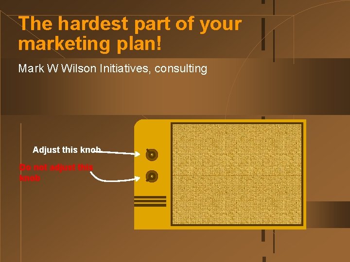 The hardest part of your marketing plan! Mark W Wilson Initiatives, consulting Adjust this