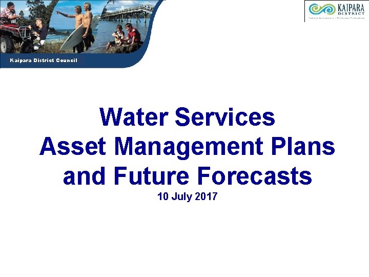 Kaipara District Council Water Services Asset Management Plans and Future Forecasts 10 July 2017