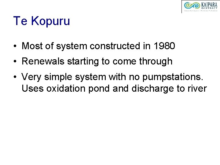 Te Kopuru • Most of system constructed in 1980 • Renewals starting to come