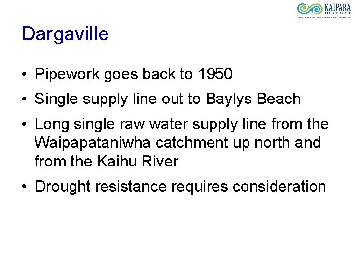 Dargaville • Pipework goes back to 1950 • Single supply line out to Baylys