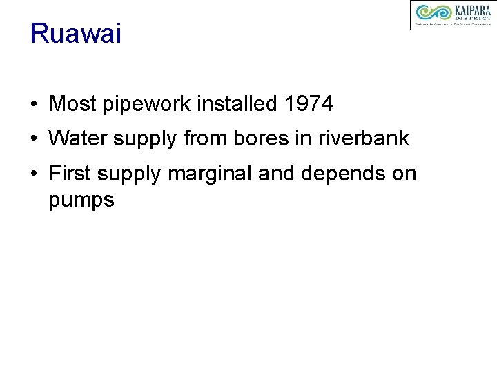 Ruawai • Most pipework installed 1974 • Water supply from bores in riverbank •