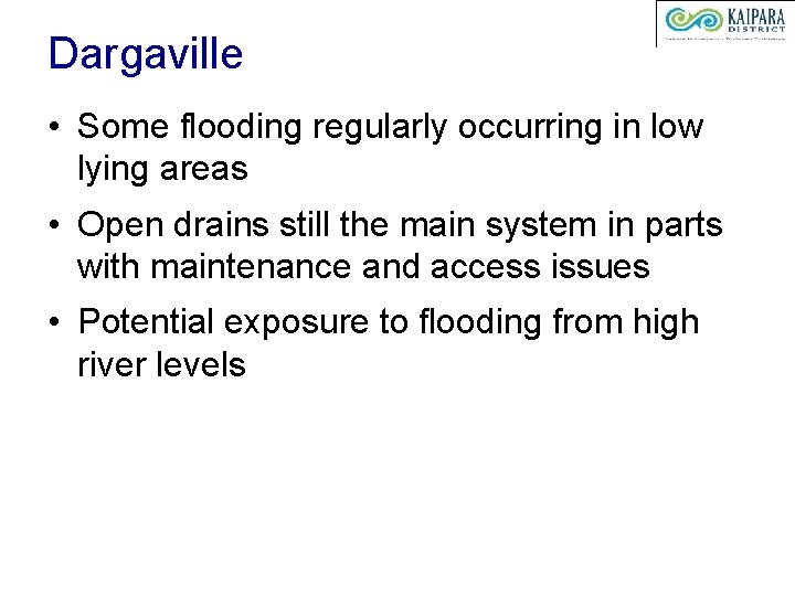 Dargaville • Some flooding regularly occurring in low lying areas • Open drains still
