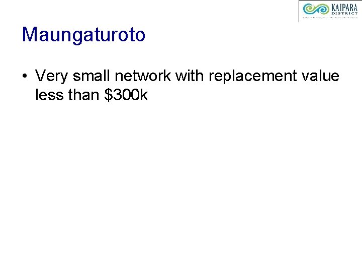 Maungaturoto • Very small network with replacement value less than $300 k 