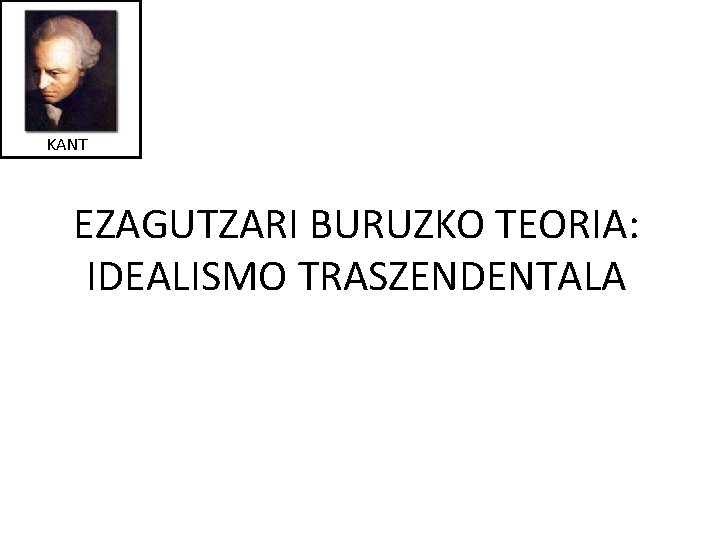 KANT EZAGUTZARI BURUZKO TEORIA: IDEALISMO TRASZENDENTALA 