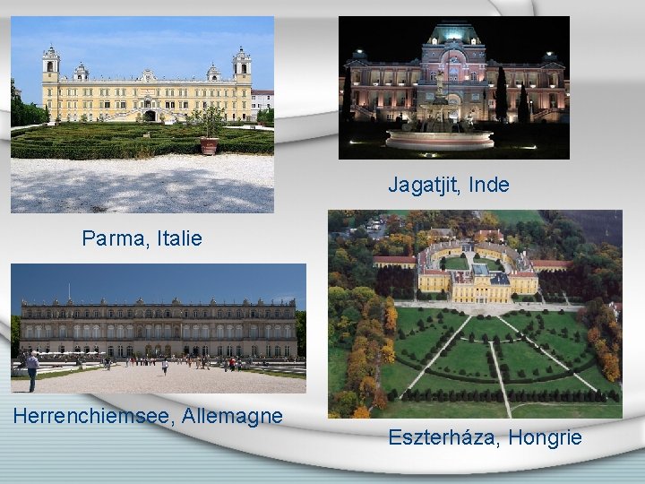 Jagatjit, Inde Parma, Italie Herrenchiemsee, Allemagne Eszterháza, Hongrie 