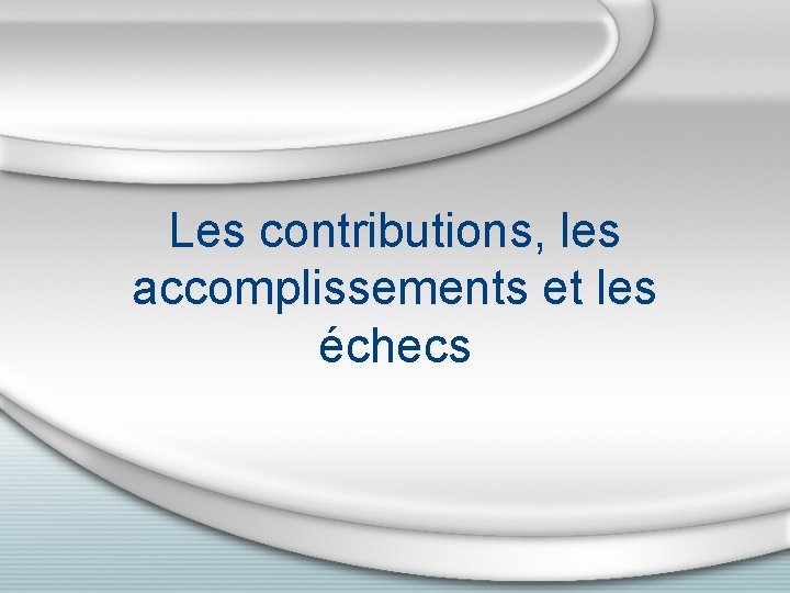 Les contributions, les accomplissements et les échecs 