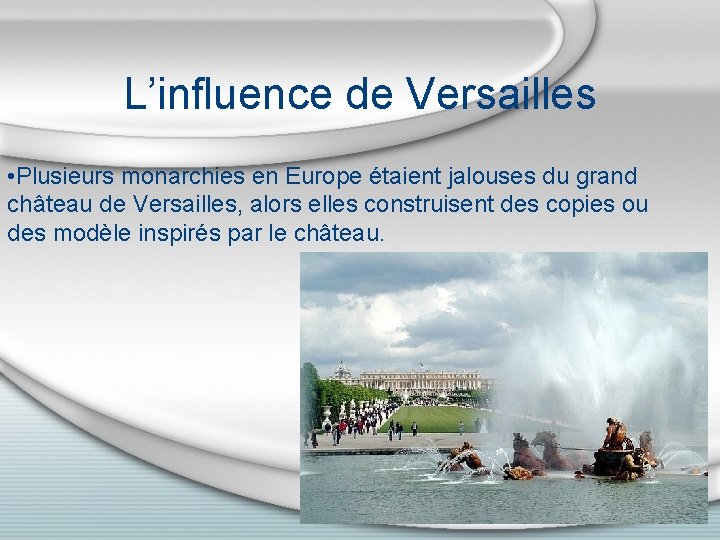 L’influence de Versailles • Plusieurs monarchies en Europe étaient jalouses du grand château de