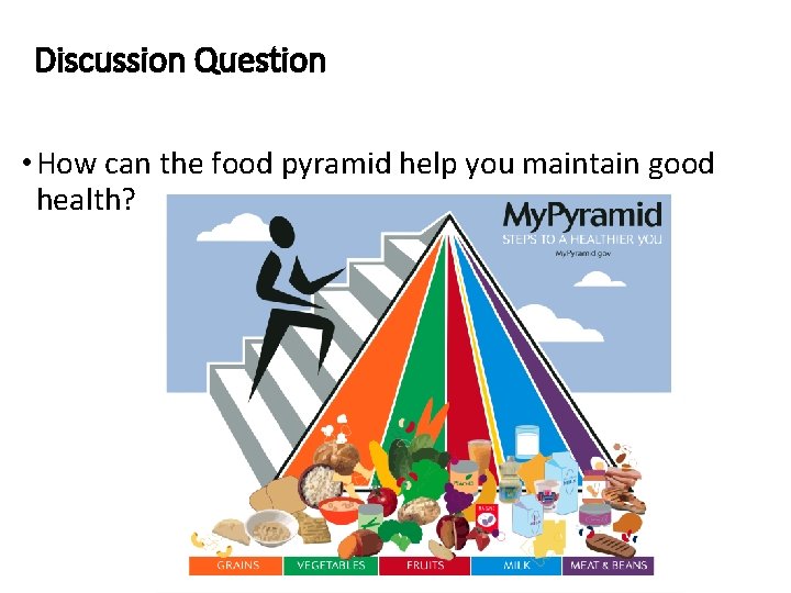 Discussion Question • How can the food pyramid help you maintain good health? Discussion Question • How can the food pyramid help you maintain good health?