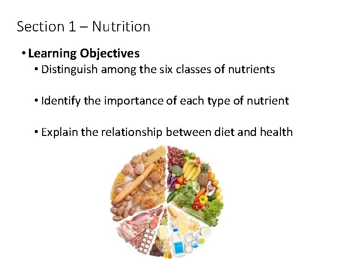 Section 1 – Nutrition • Learning Objectives • Distinguish among the six classes of Section 1 – Nutrition • Learning Objectives • Distinguish among the six classes of