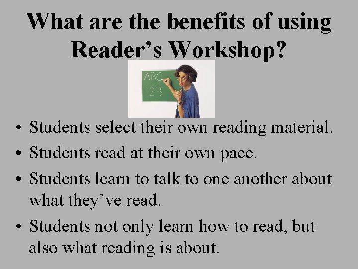 What are the benefits of using Reader’s Workshop? • Students select their own reading