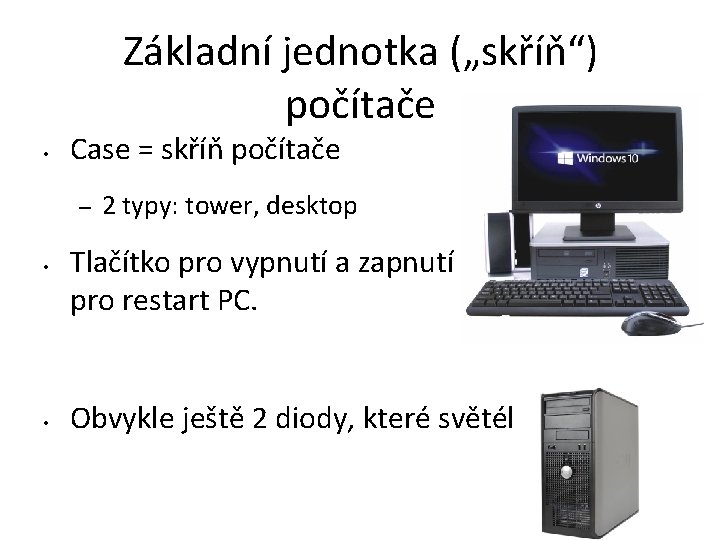 Základní jednotka („skříň“) počítače • Case = skříň počítače – • • 2 typy: