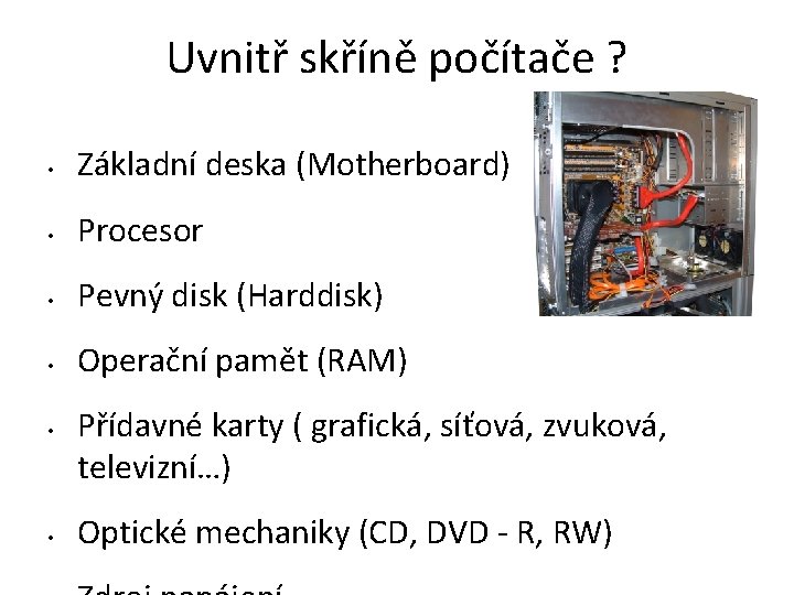 Uvnitř skříně počítače ? • Základní deska (Motherboard) • Procesor • Pevný disk (Harddisk)