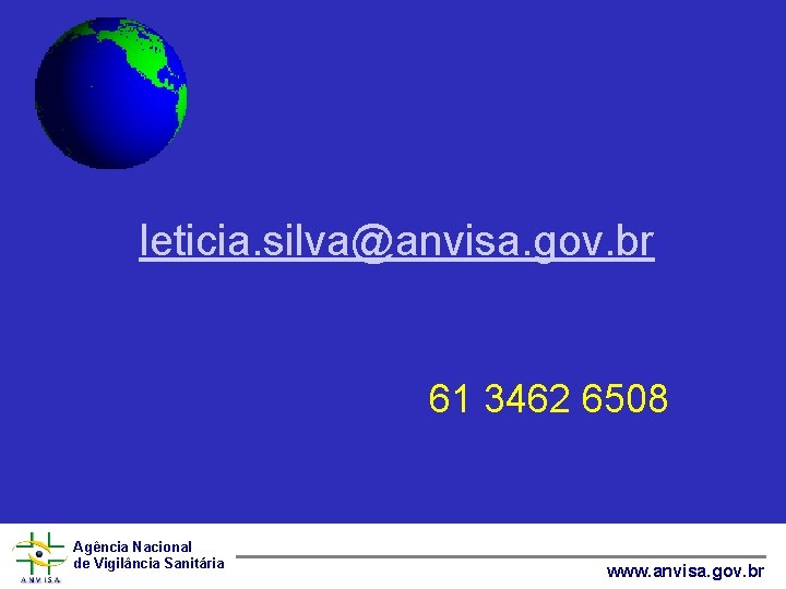 leticia. silva@anvisa. gov. br 61 3462 6508 Agência Nacional de Vigilância Sanitária www. anvisa.