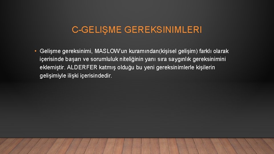 C-GELIŞME GEREKSINIMLERI • Gelişme gereksinimi, MASLOW’un kuramından(kişisel gelişim) farklı olarak içerisinde başarı ve sorumluluk