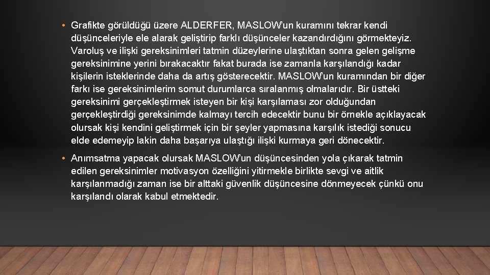  • Grafikte görüldüğü üzere ALDERFER, MASLOW’un kuramını tekrar kendi düşünceleriyle ele alarak geliştirip