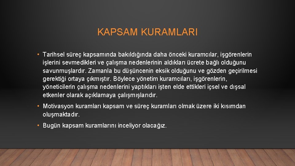 KAPSAM KURAMLARI • Tarihsel süreç kapsamında bakıldığında daha önceki kuramcılar, işgörenlerin işlerini sevmedikleri ve