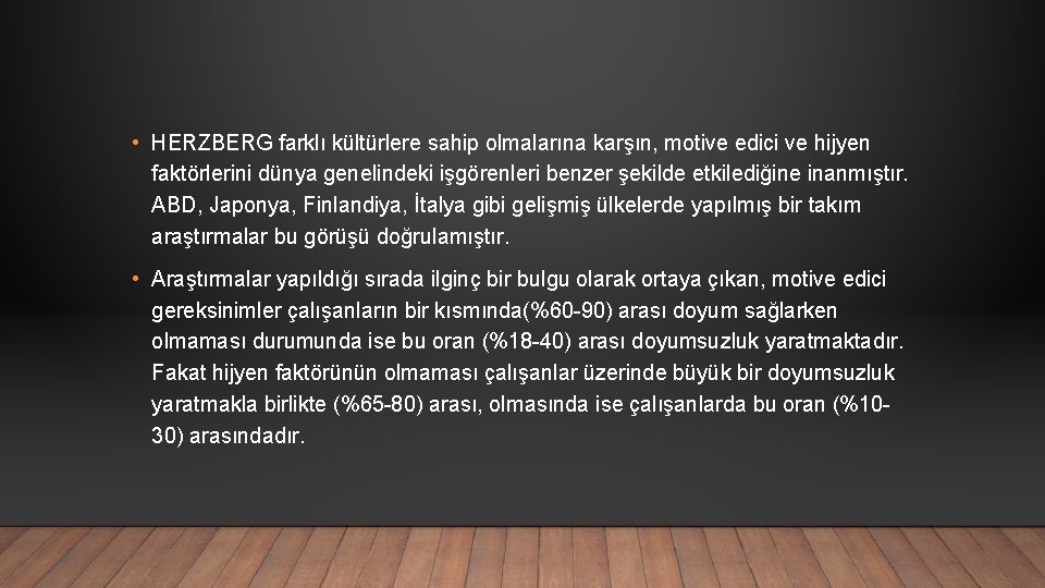  • HERZBERG farklı kültürlere sahip olmalarına karşın, motive edici ve hijyen faktörlerini dünya