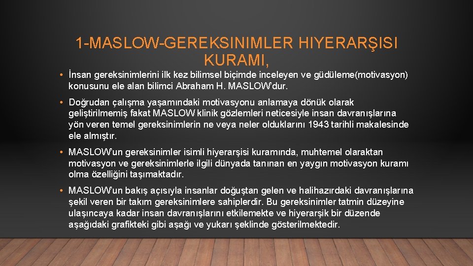 1 -MASLOW-GEREKSINIMLER HIYERARŞISI KURAMI, • İnsan gereksinimlerini ilk kez bilimsel biçimde inceleyen ve güdüleme(motivasyon)