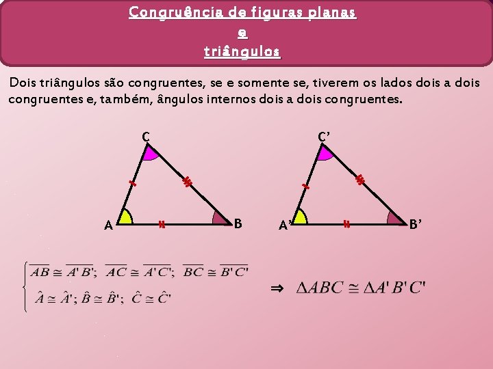 Congruência de figuras planas e triângulos Dois triângulos são congruentes, se e somente se,