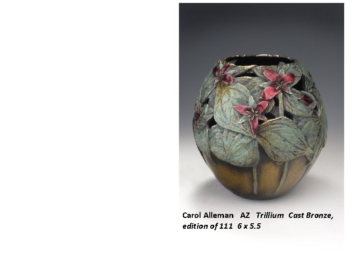 Carol Alleman AZ Trillium Cast Bronze, edition of 111 6 x 5. 5 