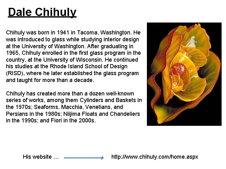 Dale Chihuly was born in 1941 in Tacoma, Washington. He was introduced to glass