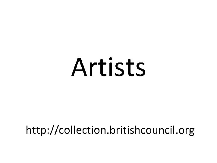 Artists http: //collection. britishcouncil. org 