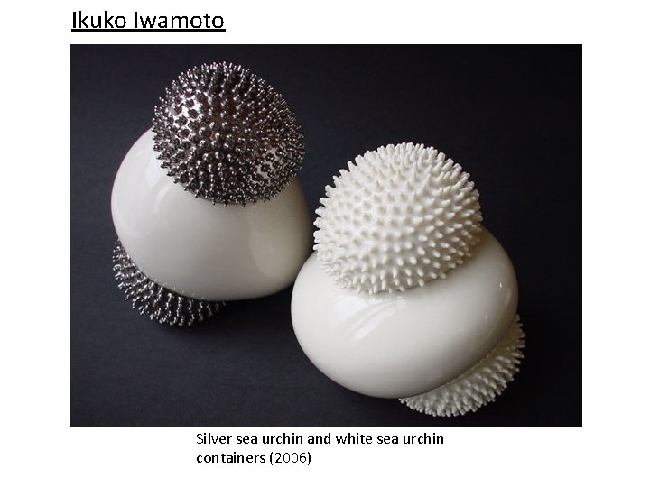 Ikuko Iwamoto Silver sea urchin and white sea urchin containers (2006) 