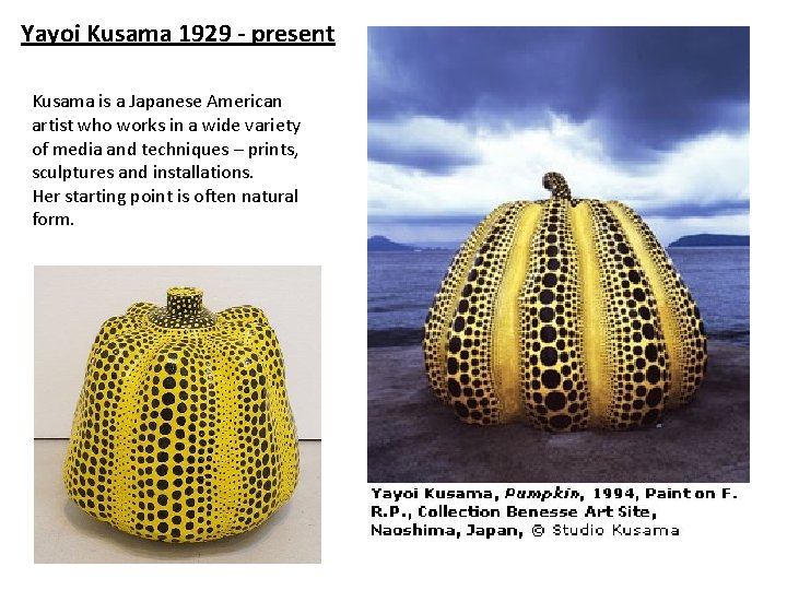 Yayoi Kusama 1929 - present Kusama is a Japanese American artist who works in