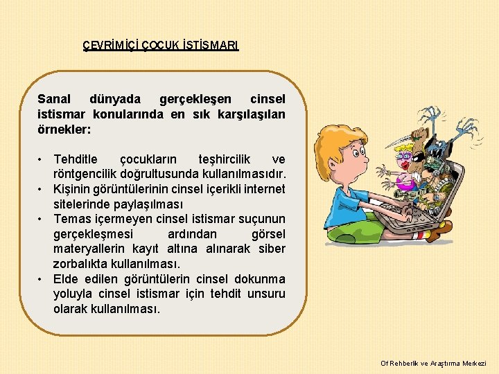 ÇEVRİMİÇİ ÇOCUK İSTİSMARI Sanal dünyada gerçekleşen cinsel istismar konularında en sık karşılan örnekler: •