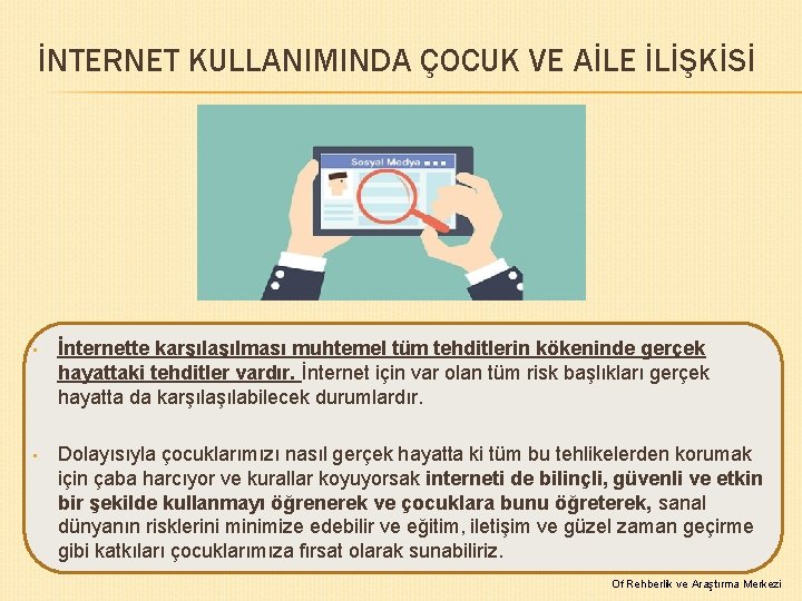 İNTERNET KULLANIMINDA ÇOCUK VE AİLE İLİŞKİSİ • İnternette karşılaşılması muhtemel tüm tehditlerin kökeninde gerçek