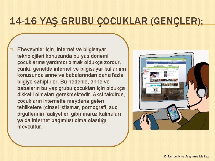 14 -16 YAŞ GRUBU ÇOCUKLAR (GENÇLER); � Ebeveynler için, internet ve bilgisayar teknolojileri konusunda