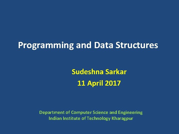 Programming and Data Structures Sudeshna Sarkar 11 April 2017 Department of Computer Science and
