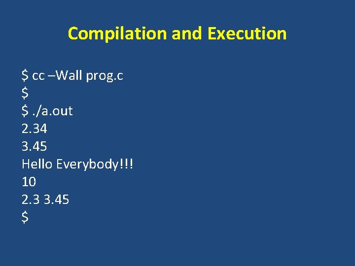 Compilation and Execution $ cc –Wall prog. c $ $. /a. out 2. 34