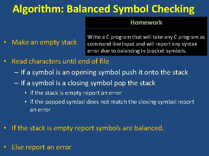 Algorithm: Balanced Symbol Checking Homework • Make an empty stack Write a C program