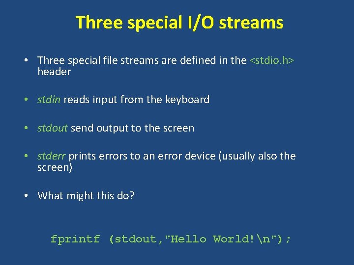 Three special I/O streams • Three special file streams are defined in the <stdio.