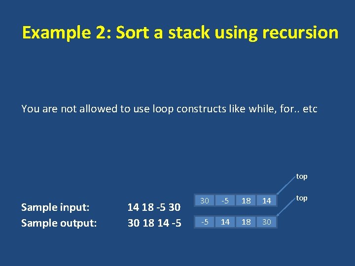 Example 2: Sort a stack using recursion You are not allowed to use loop