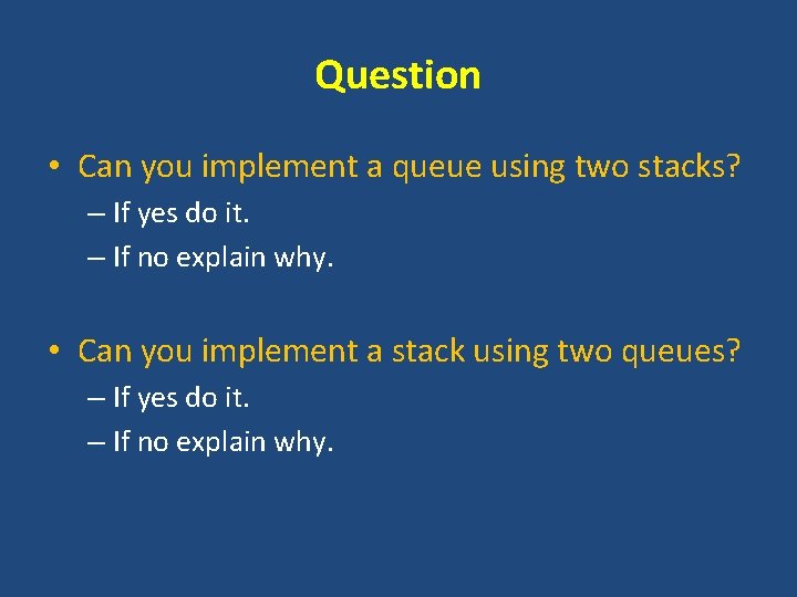 Question • Can you implement a queue using two stacks? – If yes do