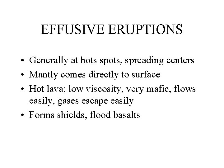 EFFUSIVE ERUPTIONS • Generally at hots spots, spreading centers • Mantly comes directly to