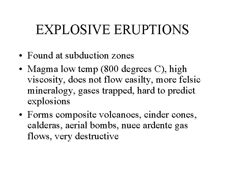 EXPLOSIVE ERUPTIONS • Found at subduction zones • Magma low temp (800 degrees C),