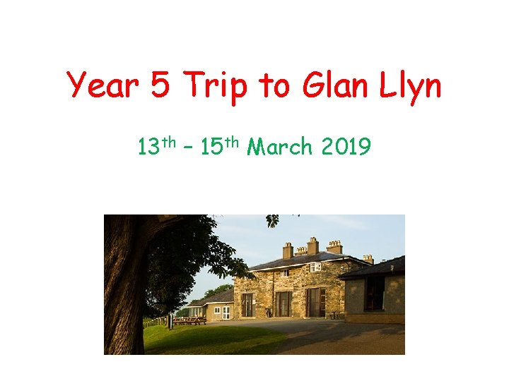 Year 5 Trip to Glan Llyn 13 th – 15 th March 2019 