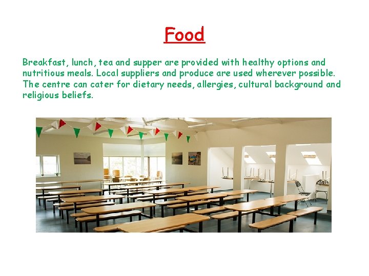 Food Breakfast, lunch, tea and supper are provided with healthy options and nutritious meals.