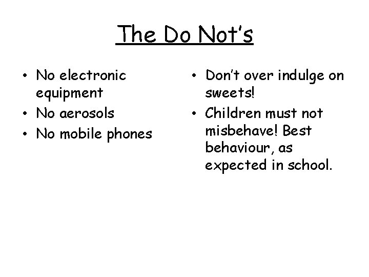 The Do Not’s • No electronic equipment • No aerosols • No mobile phones