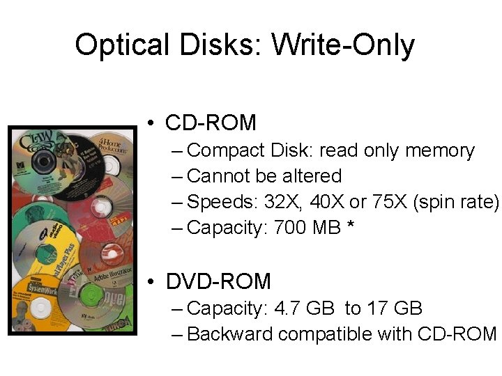 Optical Disks: Write-Only • CD-ROM – Compact Disk: read only memory – Cannot be Optical Disks: Write-Only • CD-ROM – Compact Disk: read only memory – Cannot be