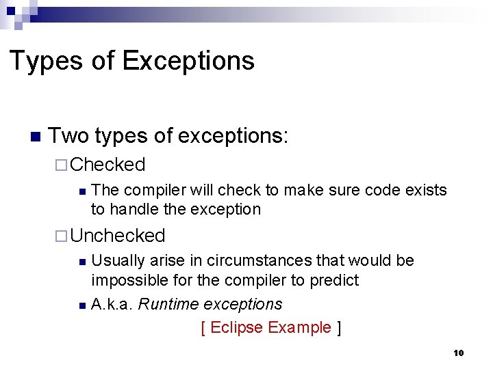 Types of Exceptions n Two types of exceptions: ¨ Checked n The compiler will