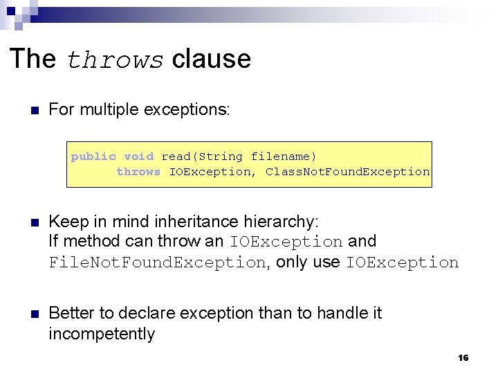 The throws clause n For multiple exceptions: public void read(String filename) throws IOException, Class.