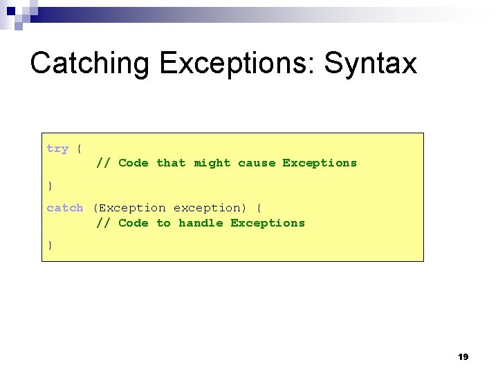 Catching Exceptions: Syntax try { // Code that might cause Exceptions } catch (Exception