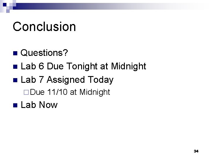 Conclusion Questions? n Lab 6 Due Tonight at Midnight n Lab 7 Assigned Today