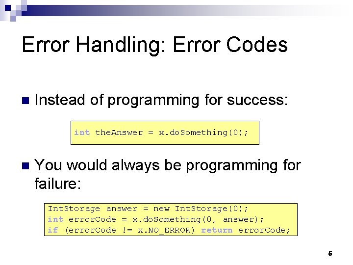 Error Handling: Error Codes n Instead of programming for success: int the. Answer =